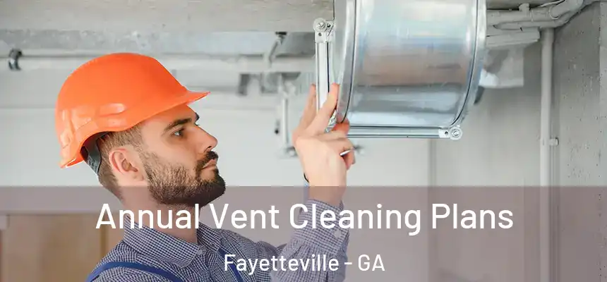 Annual Vent Cleaning Plans Fayetteville - GA